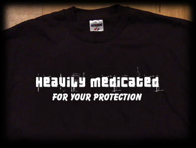heavily medicated for your protection t shirt